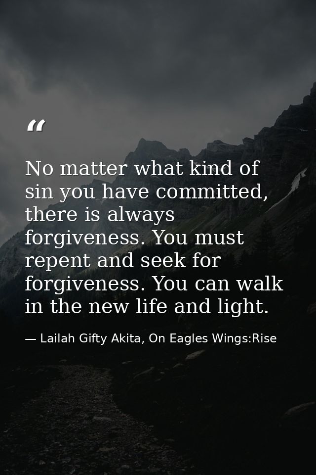 No matter what kind of sin you have committed, there is always forgiveness. You must repent and seek for forgiveness. Yo — Lailah Gifty Akita, On Eagles Wings:Rise