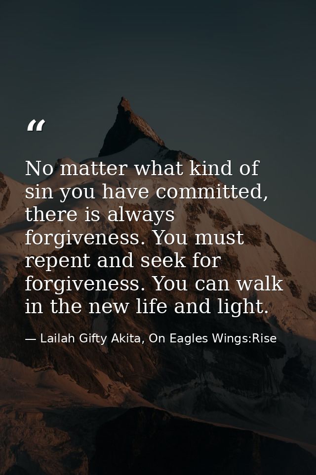 No matter what kind of sin you have committed, there is always forgiveness. You must repent and seek for forgiveness. Yo — Lailah Gifty Akita, On Eagles Wings:Rise