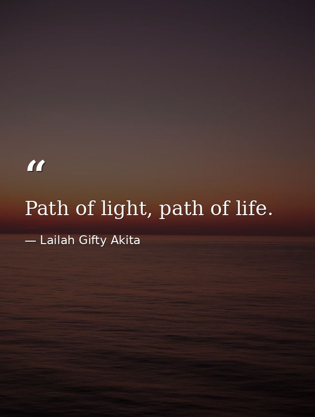 Path of light, path of life. — Lailah Gifty Akita