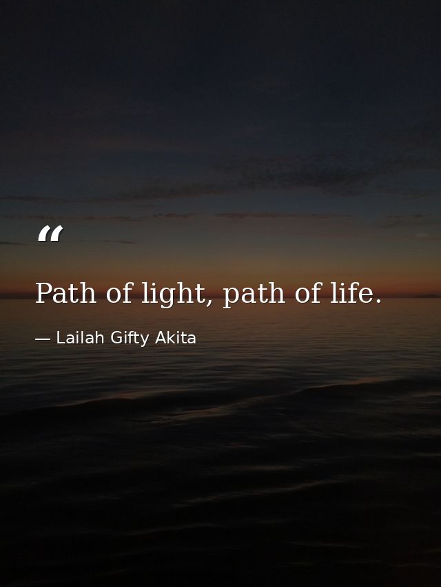 Path of light, path of life. — Lailah Gifty Akita