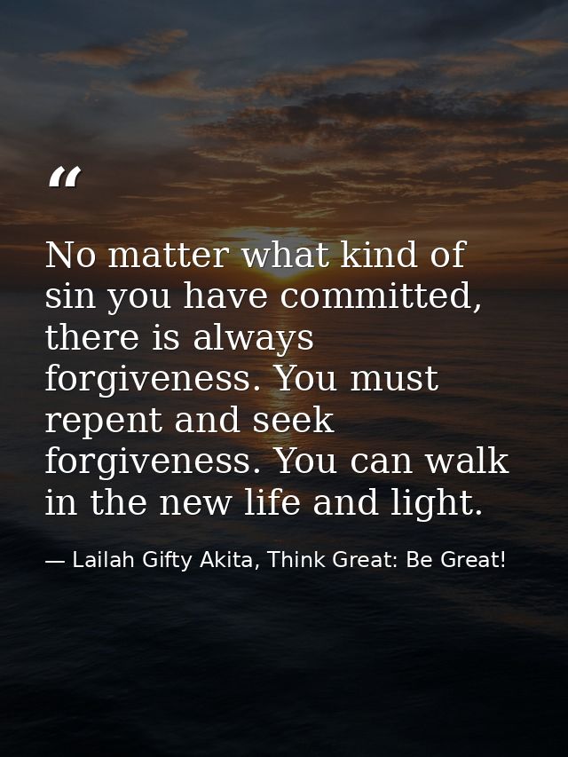 No matter what kind of sin you have committed, there is always forgiveness. You must repent and seek forgiveness. You ca — Lailah Gifty Akita, Think Great: Be Great!