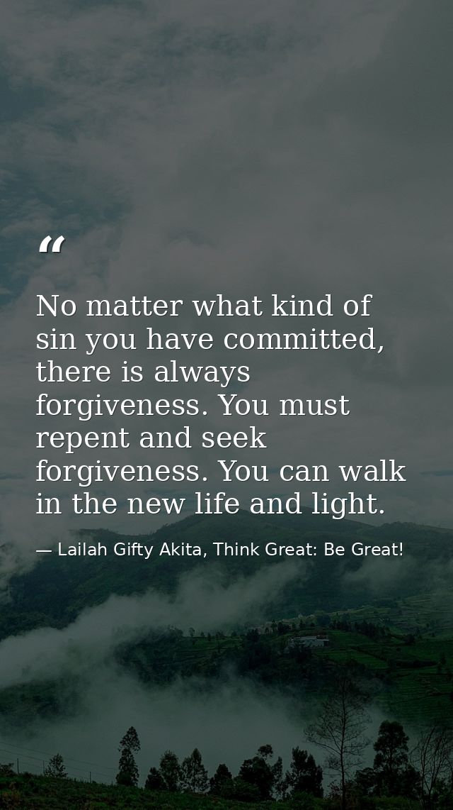 No matter what kind of sin you have committed, there is always forgiveness. You must repent and seek forgiveness. You ca — Lailah Gifty Akita, Think Great: Be Great!