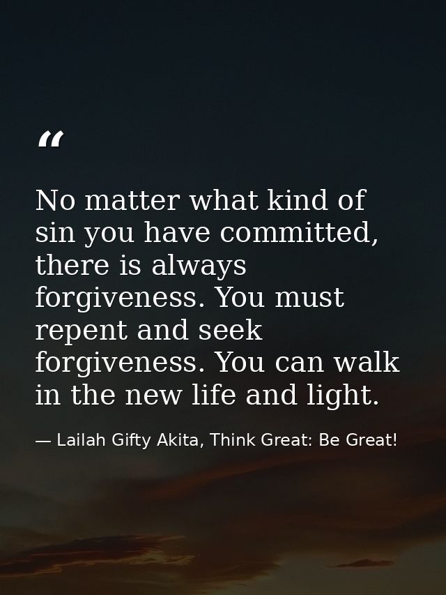 No matter what kind of sin you have committed, there is always forgiveness. You must repent and seek forgiveness. You ca — Lailah Gifty Akita, Think Great: Be Great!