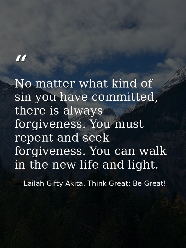 No matter what kind of sin you have committed, there is always forgiveness. You must repent and seek forgiveness. You ca — Lailah Gifty Akita, Think Great: Be Great!