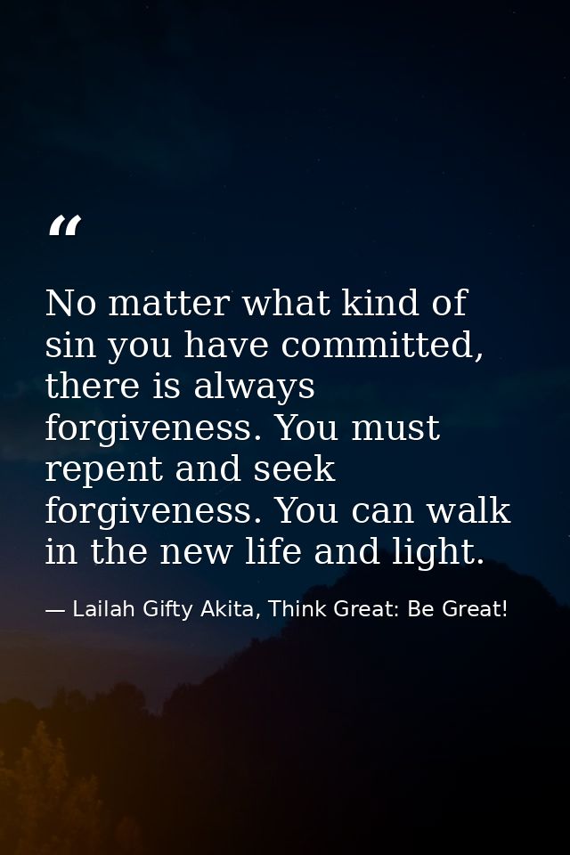 No matter what kind of sin you have committed, there is always forgiveness. You must repent and seek forgiveness. You ca — Lailah Gifty Akita, Think Great: Be Great!