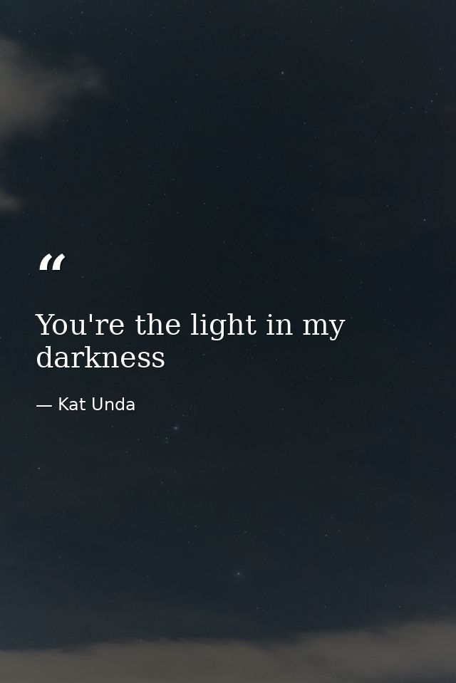You're the light in my darkness — Kat Unda