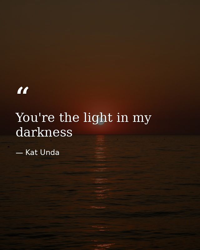 You're the light in my darkness — Kat Unda