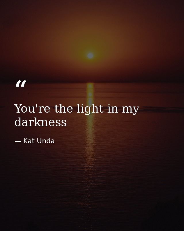 You're the light in my darkness — Kat Unda