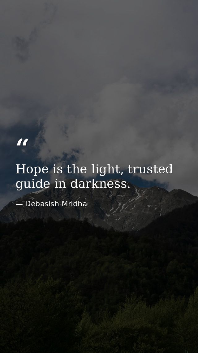 Hope is the light, trusted guide in darkness. — Debasish Mridha