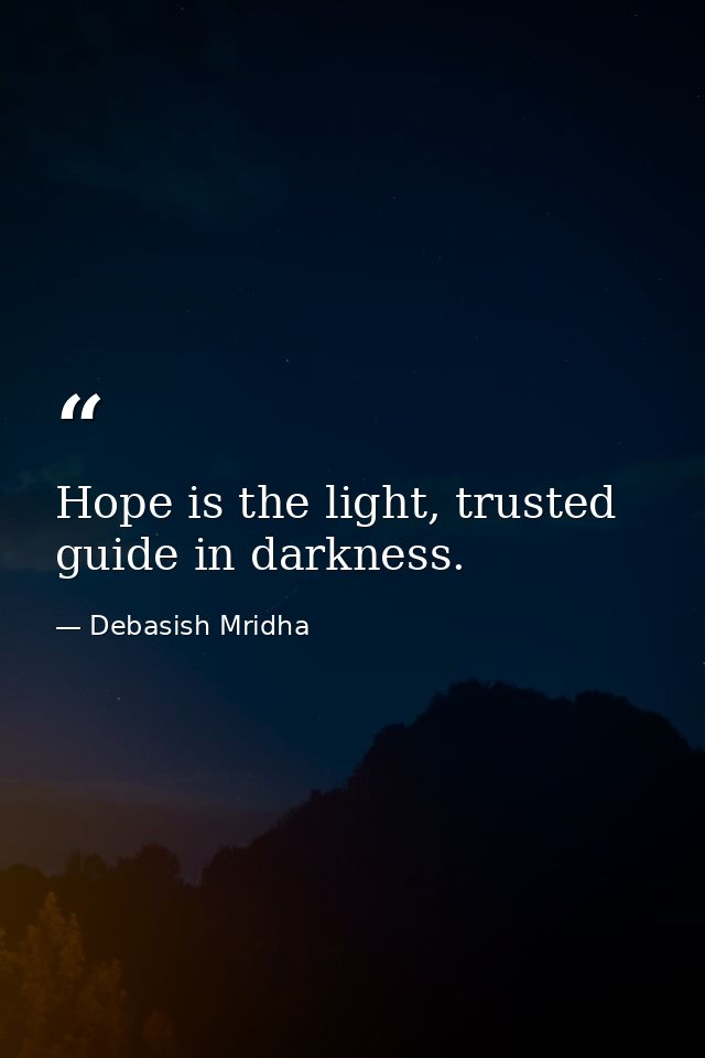 Hope is the light, trusted guide in darkness. — Debasish Mridha