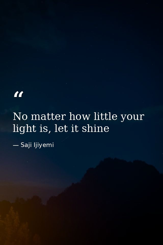 No matter how little your light is, let it shine — Saji Ijiyemi