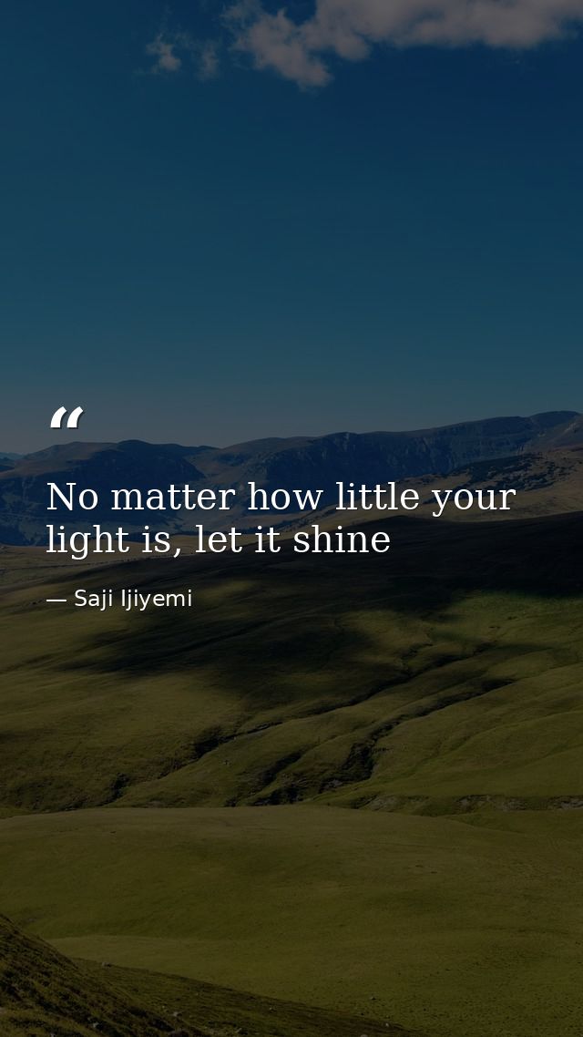 No matter how little your light is, let it shine — Saji Ijiyemi