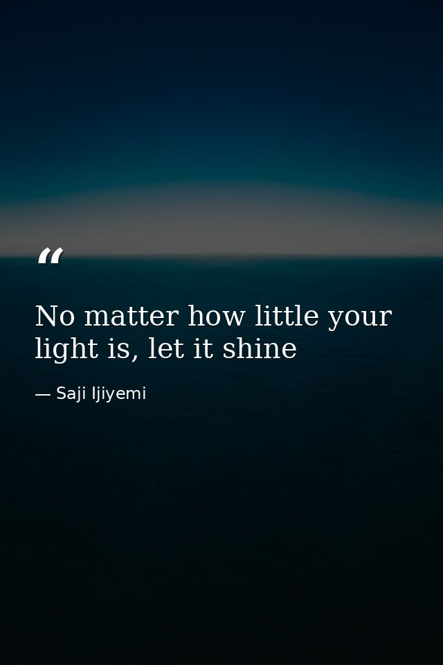 No matter how little your light is, let it shine — Saji Ijiyemi