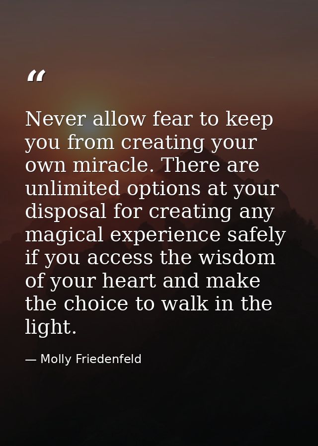 Never allow fear to keep you from creating your own miracle. There are unlimited options at your disposal for creating a — Molly Friedenfeld