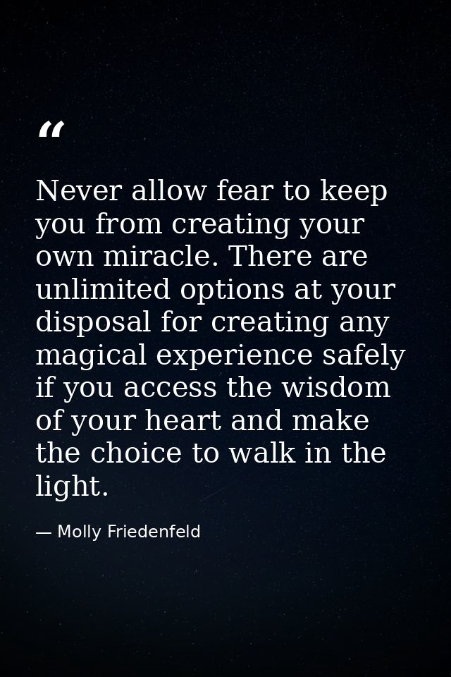 Never allow fear to keep you from creating your own miracle. There are unlimited options at your disposal for creating a — Molly Friedenfeld