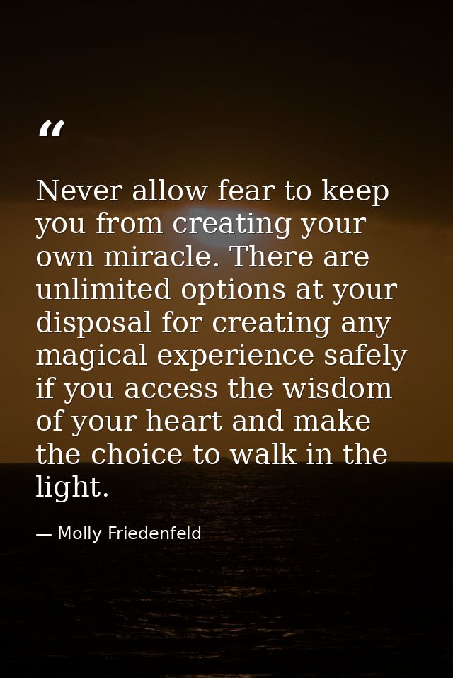 Never allow fear to keep you from creating your own miracle. There are unlimited options at your disposal for creating a — Molly Friedenfeld