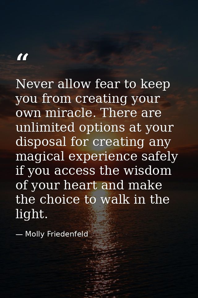 Never allow fear to keep you from creating your own miracle. There are unlimited options at your disposal for creating a — Molly Friedenfeld