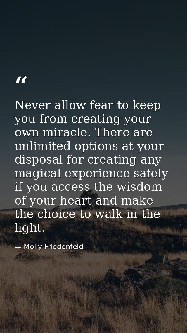Never allow fear to keep you from creating your own miracle. There are unlimited options at your disposal for creating a — Molly Friedenfeld