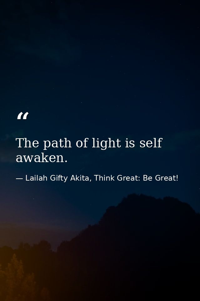 The path of light is self awaken. — Lailah Gifty Akita, Think Great: Be Great!