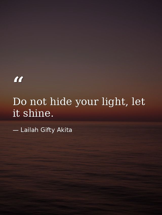 Do not hide your light, let it shine. — Lailah Gifty Akita