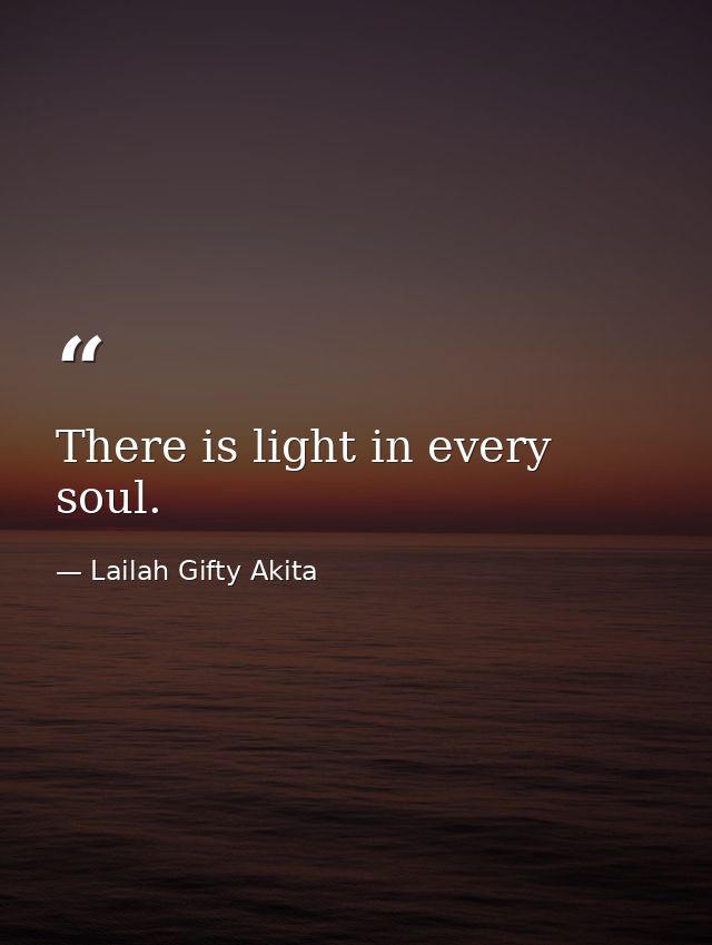 There is light in every soul. — Lailah Gifty Akita