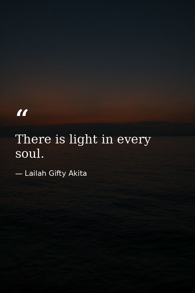 There is light in every soul. — Lailah Gifty Akita