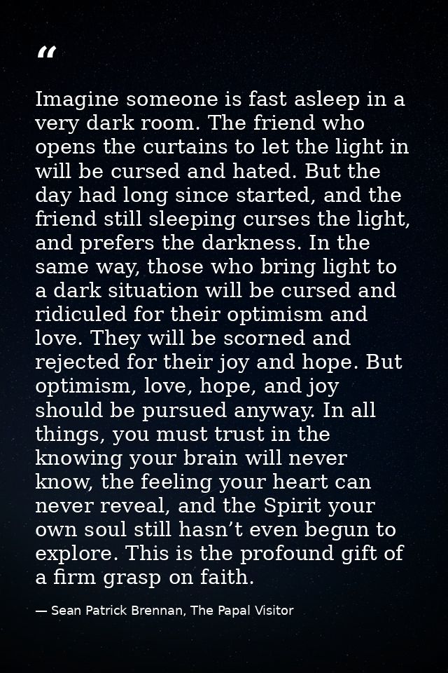 Imagine someone is fast asleep in a very dark room. The friend who opens the curtains to let the light in will be cursed — Sean Patrick Brennan, The Papal Visitor