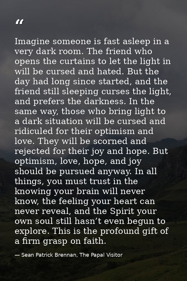 Imagine someone is fast asleep in a very dark room. The friend who opens the curtains to let the light in will be cursed — Sean Patrick Brennan, The Papal Visitor