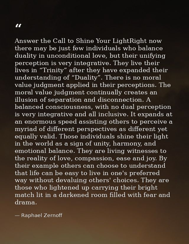 Answer the Call to Shine Your LightRight now there may be just few individuals who balance duality in unconditional love — Raphael Zernoff