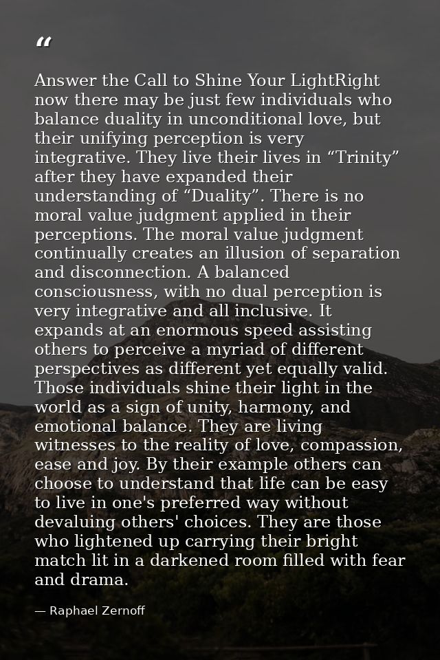 Answer the Call to Shine Your LightRight now there may be just few individuals who balance duality in unconditional love — Raphael Zernoff
