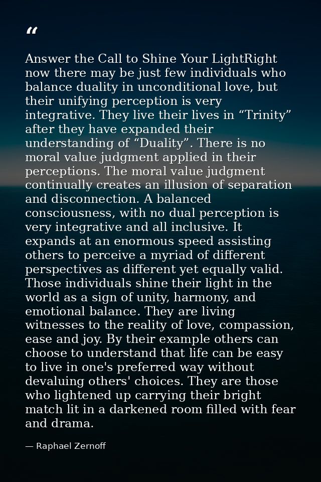 Answer the Call to Shine Your LightRight now there may be just few individuals who balance duality in unconditional love — Raphael Zernoff
