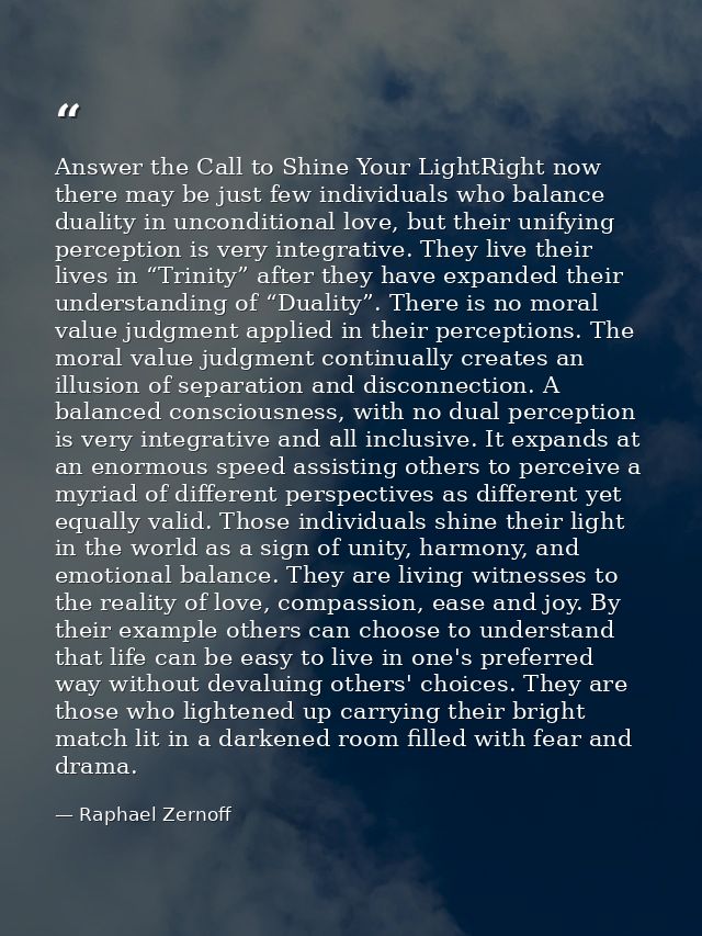 Answer the Call to Shine Your LightRight now there may be just few individuals who balance duality in unconditional love — Raphael Zernoff