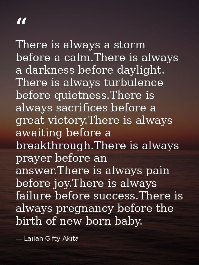 There is always a storm before a calm.There is always a darkness before daylight. There is always turbulence before quie — Lailah Gifty Akita