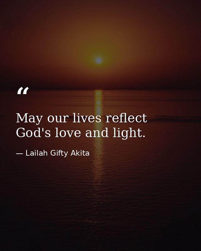 May our lives reflect God's love and light. — Lailah Gifty Akita