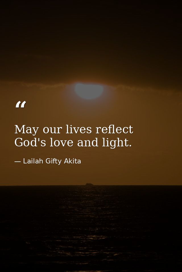 May our lives reflect God's love and light. — Lailah Gifty Akita