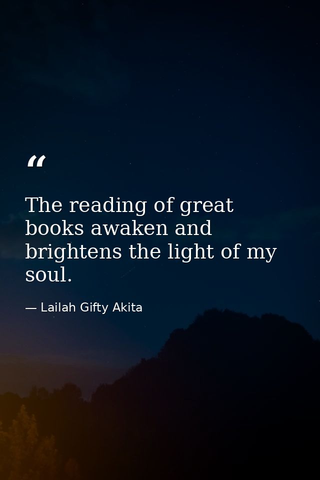 The reading of great books awaken and brightens the light of my soul. — Lailah Gifty Akita