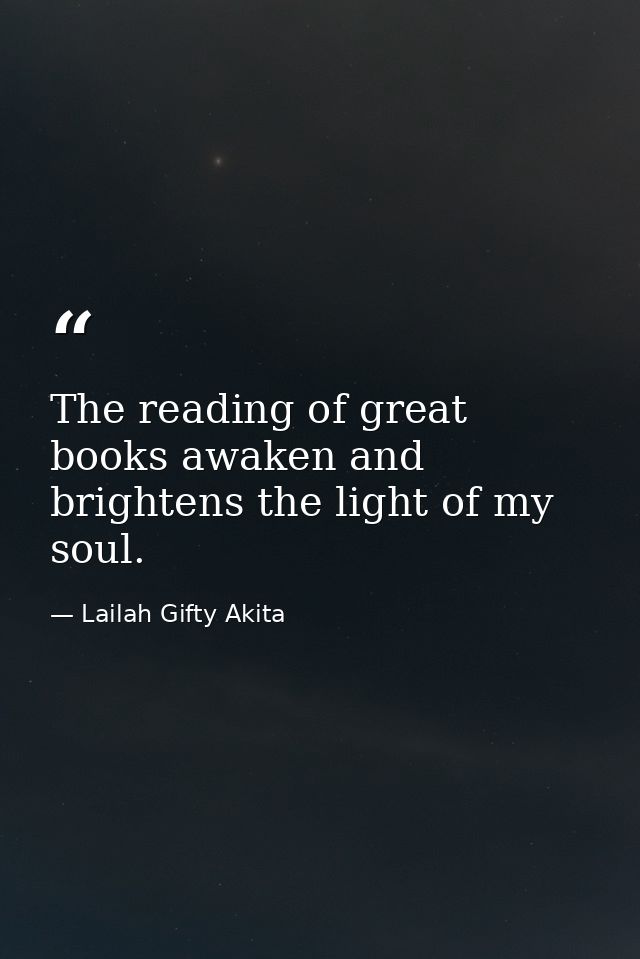 The reading of great books awaken and brightens the light of my soul. — Lailah Gifty Akita