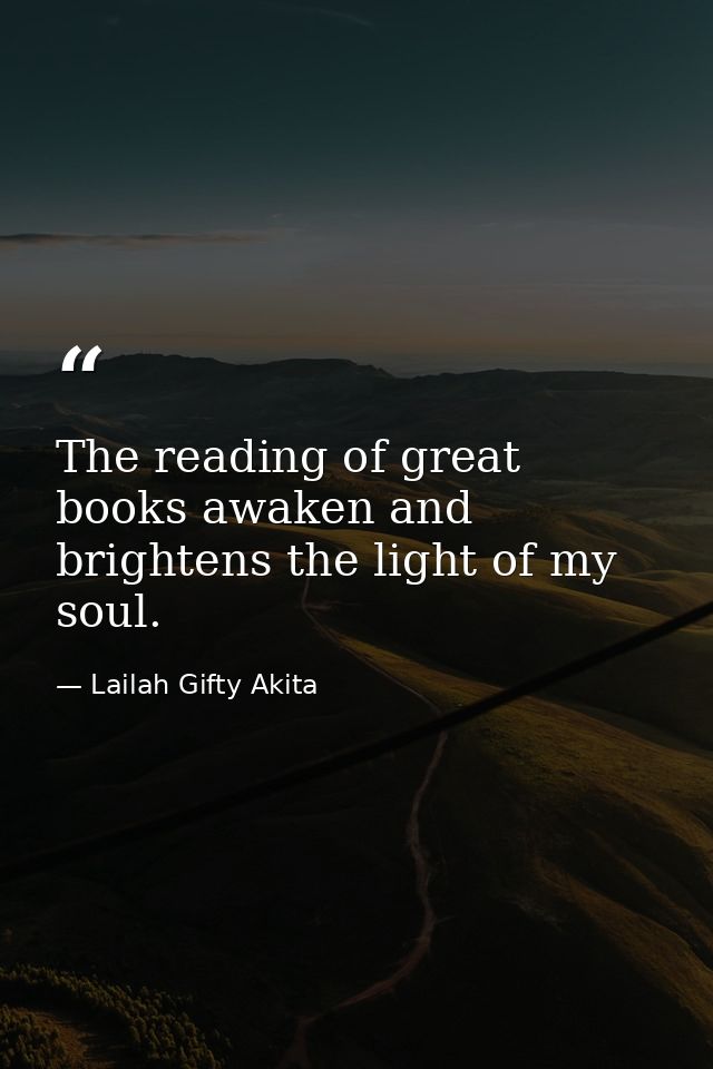 The reading of great books awaken and brightens the light of my soul. — Lailah Gifty Akita