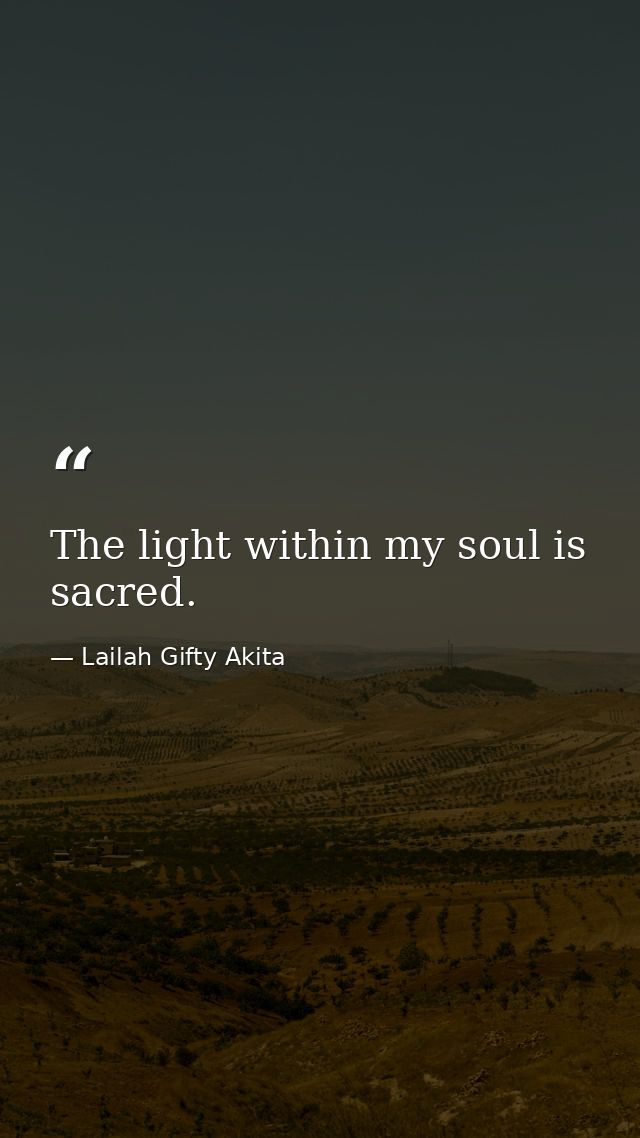 The light within my soul is sacred. — Lailah Gifty Akita