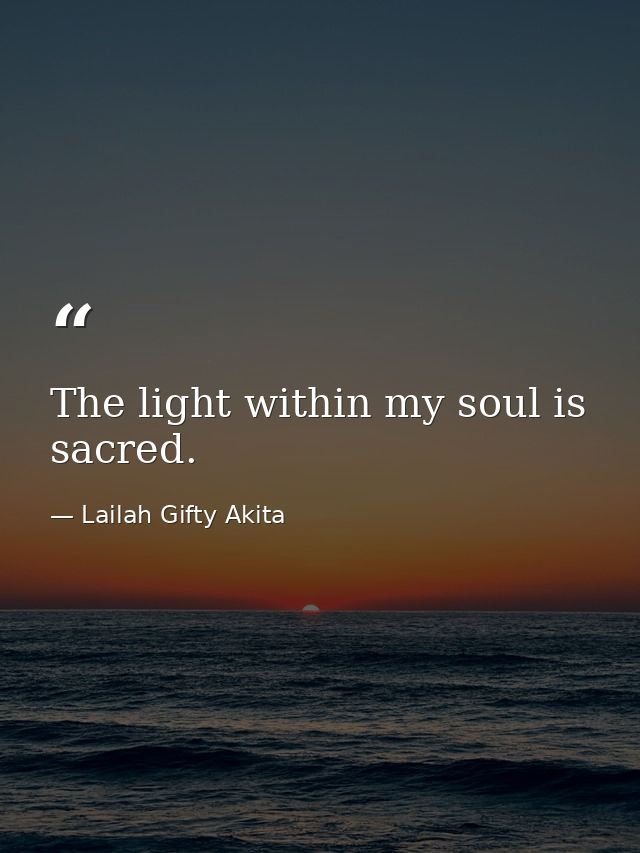 The light within my soul is sacred. — Lailah Gifty Akita