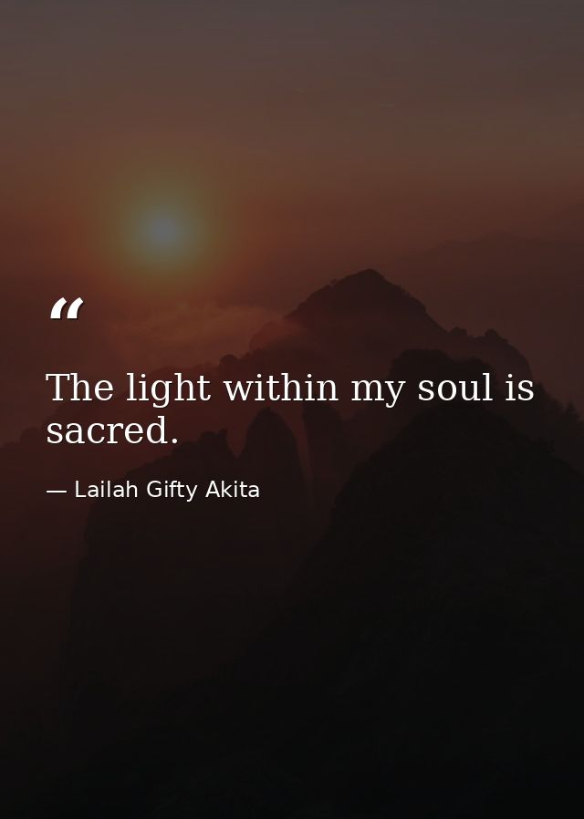 The light within my soul is sacred. — Lailah Gifty Akita