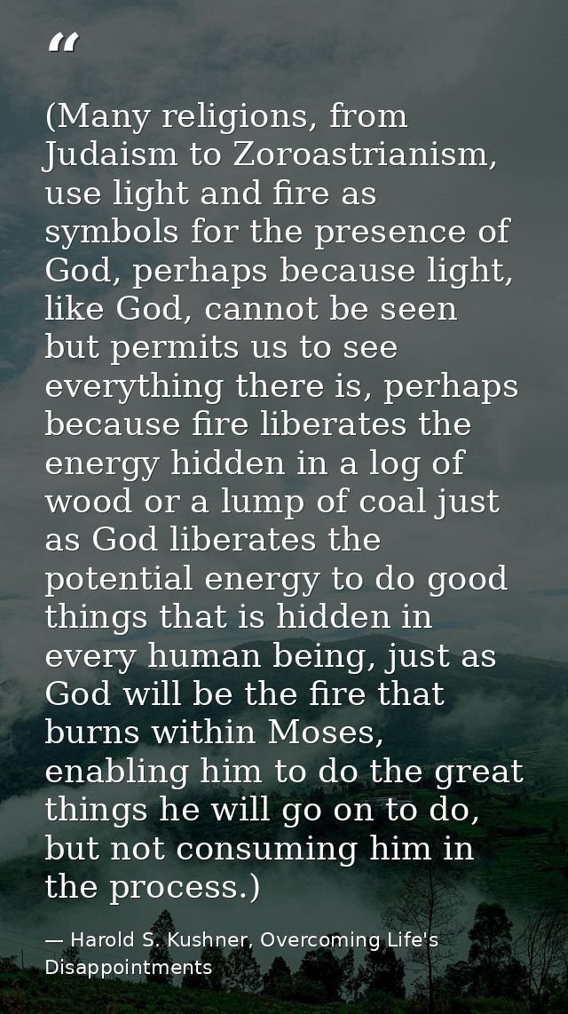(Many religions, from Judaism to Zoroastrianism, use light and fire as symbols for the presence of God, perhaps because  — Harold S. Kushner, Overcoming Life's Disappointments