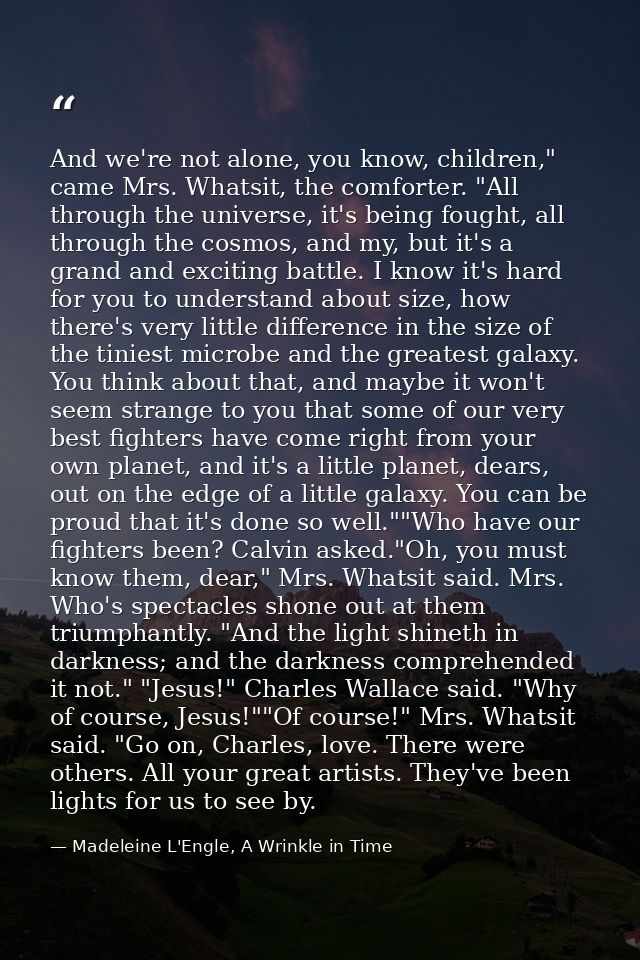 And we're not alone, you know, children," came Mrs. Whatsit, the comforter. "All through the universe, it's being fought — Madeleine L'Engle, A Wrinkle in Time