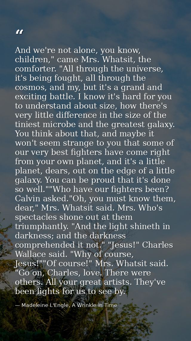 And we're not alone, you know, children," came Mrs. Whatsit, the comforter. "All through the universe, it's being fought — Madeleine L'Engle, A Wrinkle in Time