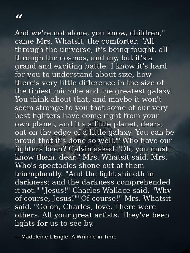 And we're not alone, you know, children," came Mrs. Whatsit, the comforter. "All through the universe, it's being fought — Madeleine L'Engle, A Wrinkle in Time