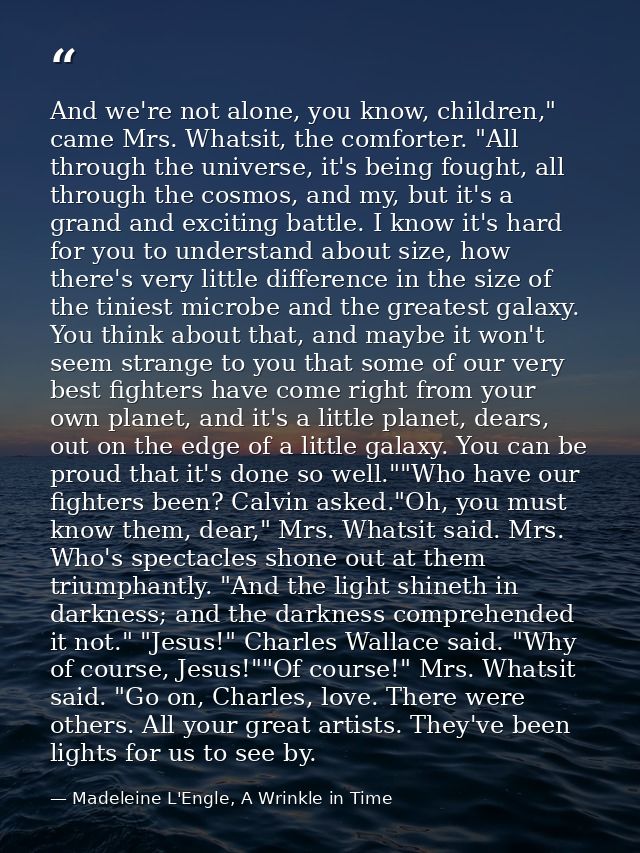 And we're not alone, you know, children," came Mrs. Whatsit, the comforter. "All through the universe, it's being fought — Madeleine L'Engle, A Wrinkle in Time