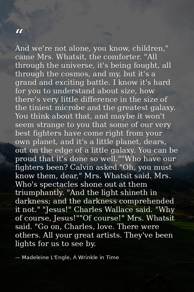 And we're not alone, you know, children," came Mrs. Whatsit, the comforter. "All through the universe, it's being fought — Madeleine L'Engle, A Wrinkle in Time
