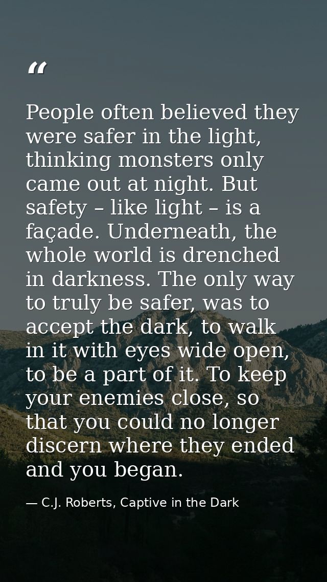 People often believed they were safer in the light, thinking monsters only came out at night. But safety – like light –  — C.J. Roberts, Captive in the Dark