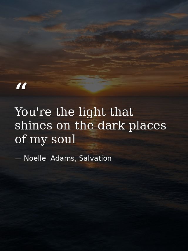 You're the light that shines on the dark places of my soul — Noelle  Adams, Salvation