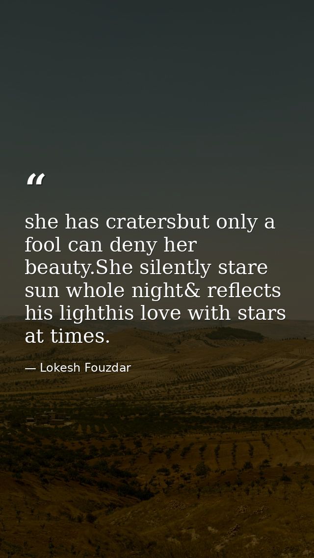 she has cratersbut only a fool can deny her beauty.She silently stare sun whole night& reflects his lighthis love with s — Lokesh Fouzdar